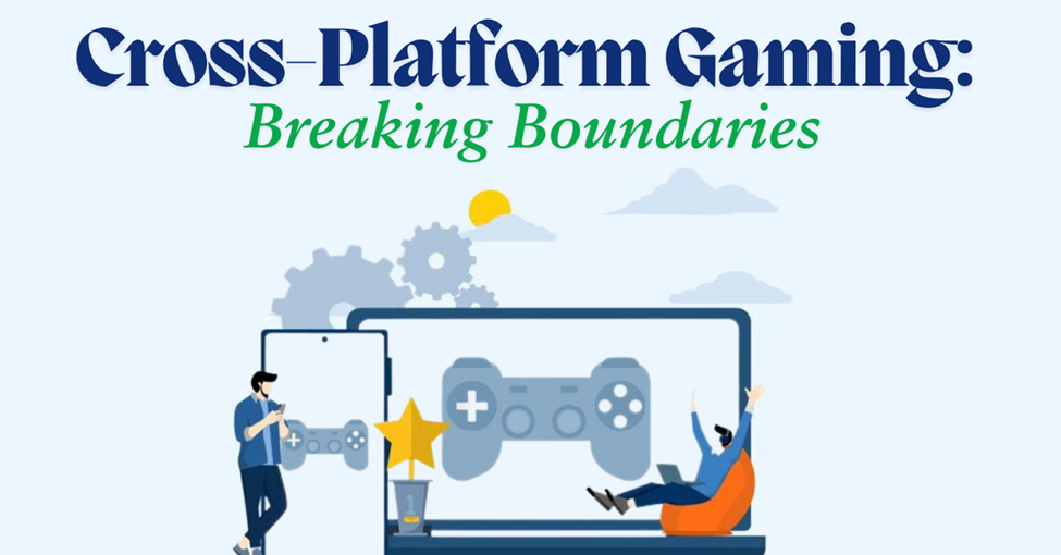 Cross-Platform Gaming: Breaking Boundaries